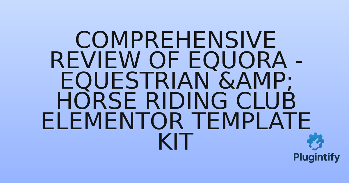 You are currently viewing Comprehensive Review of Equora – Equestrian & Horse Riding Club Elementor Template Kit