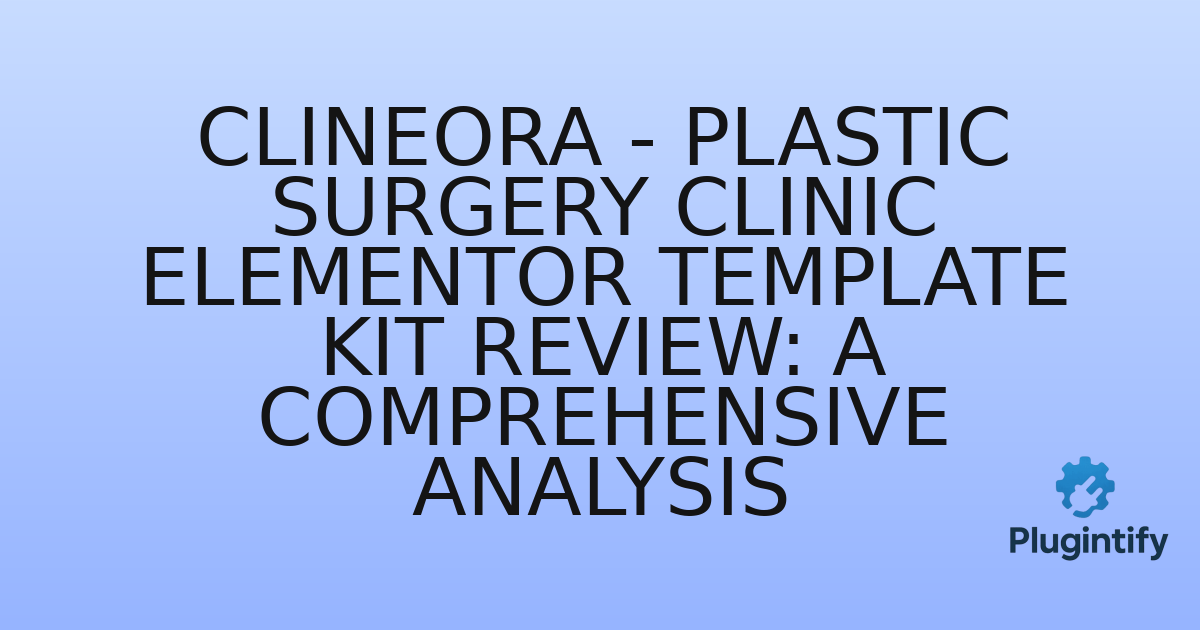 You are currently viewing Clineora – Plastic Surgery Clinic Elementor Template Kit Review: A Comprehensive Analysis