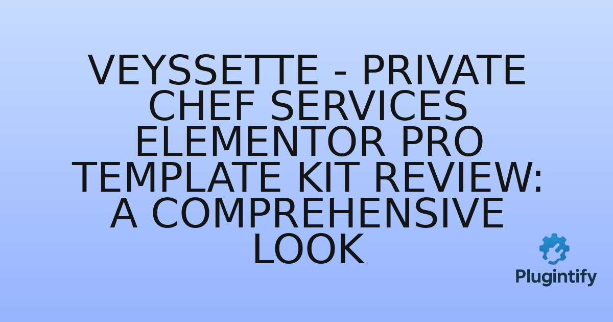 You are currently viewing Veyssette – Private Chef Services Elementor Pro Template Kit Review: A Comprehensive Look