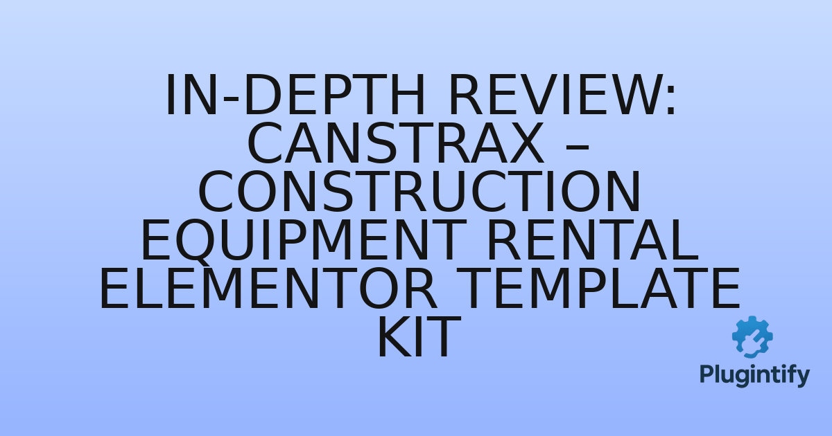 You are currently viewing In-Depth Review: Canstrax – Construction Equipment Rental Elementor Template Kit