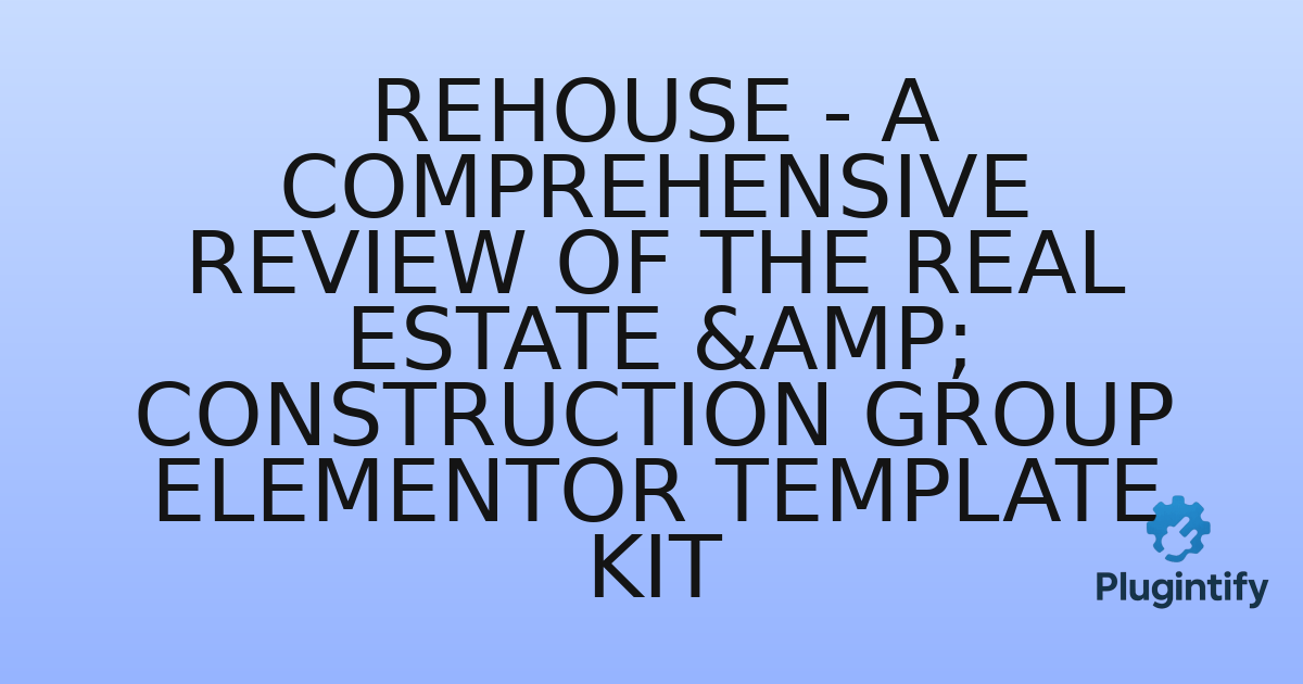 You are currently viewing Rehouse – A Comprehensive Review of the Real Estate & Construction Group Elementor Template Kit