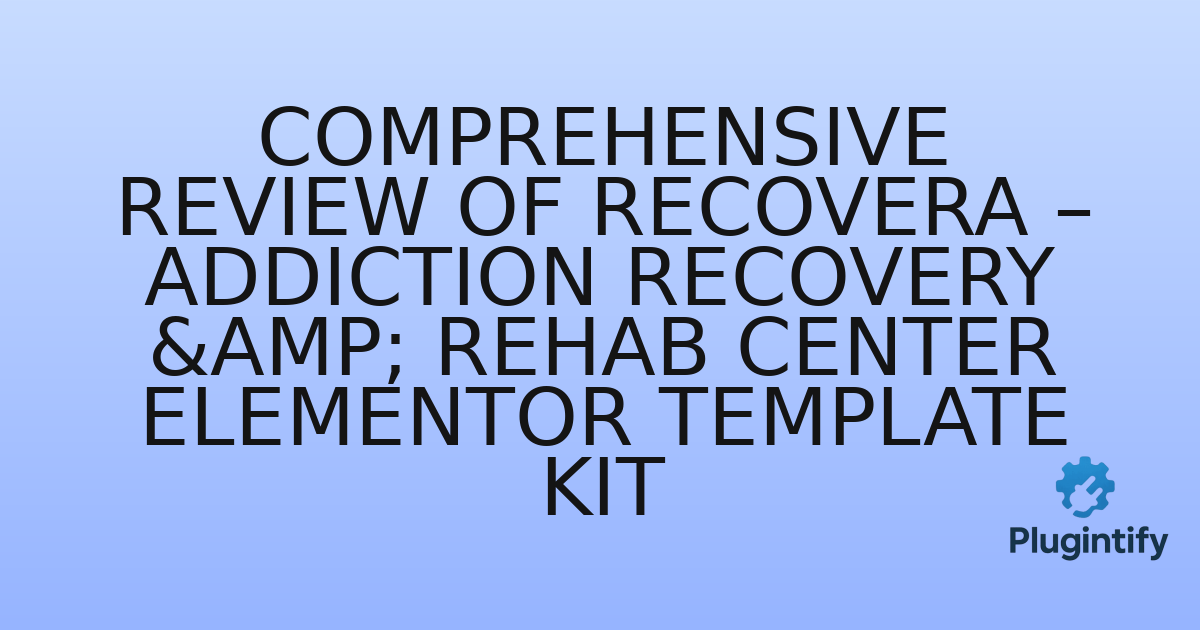You are currently viewing Comprehensive Review of Recovera – Addiction Recovery & Rehab Center Elementor Template Kit
