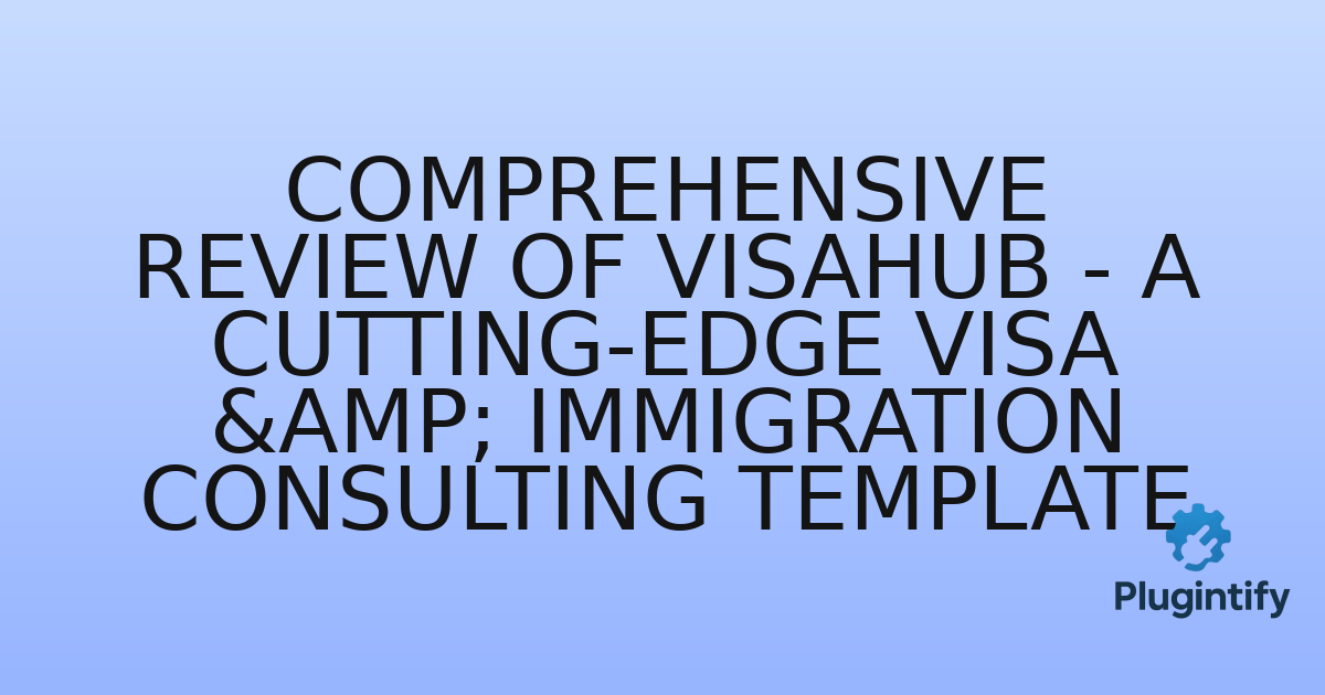 You are currently viewing Comprehensive Review of VisaHub – A Cutting-Edge Visa & Immigration Consulting Template