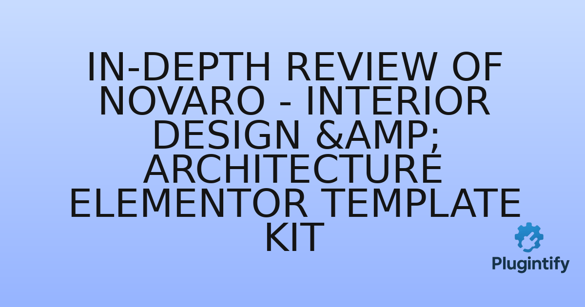 You are currently viewing In-Depth Review of Novaro – Interior Design & Architecture Elementor Template Kit