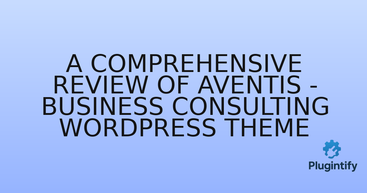 You are currently viewing A Comprehensive Review of Aventis – Business Consulting WordPress Theme