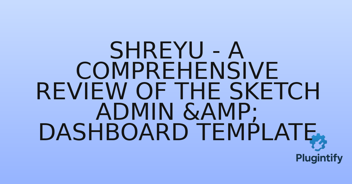 You are currently viewing Shreyu – A Comprehensive Review of the Sketch Admin & Dashboard Template