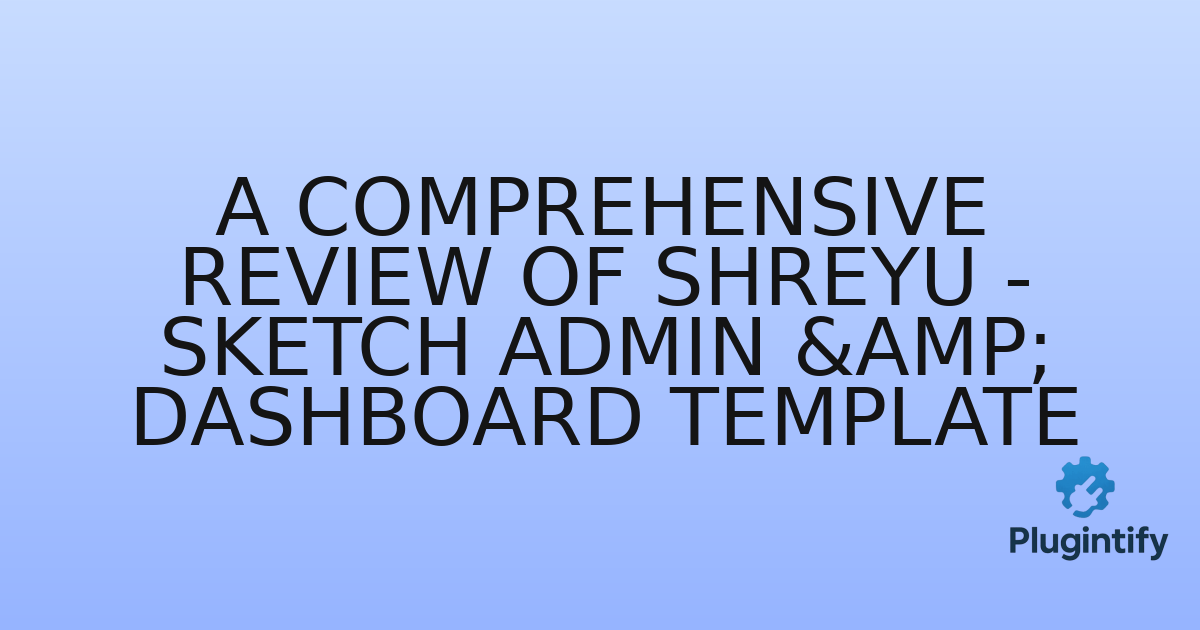 You are currently viewing A Comprehensive Review of Shreyu – Sketch Admin & Dashboard Template