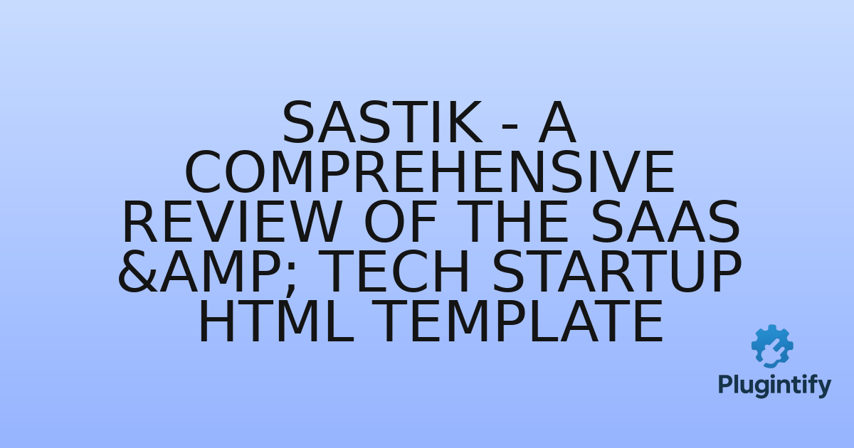 You are currently viewing Sastik – A Comprehensive Review of the SaaS & Tech Startup HTML Template