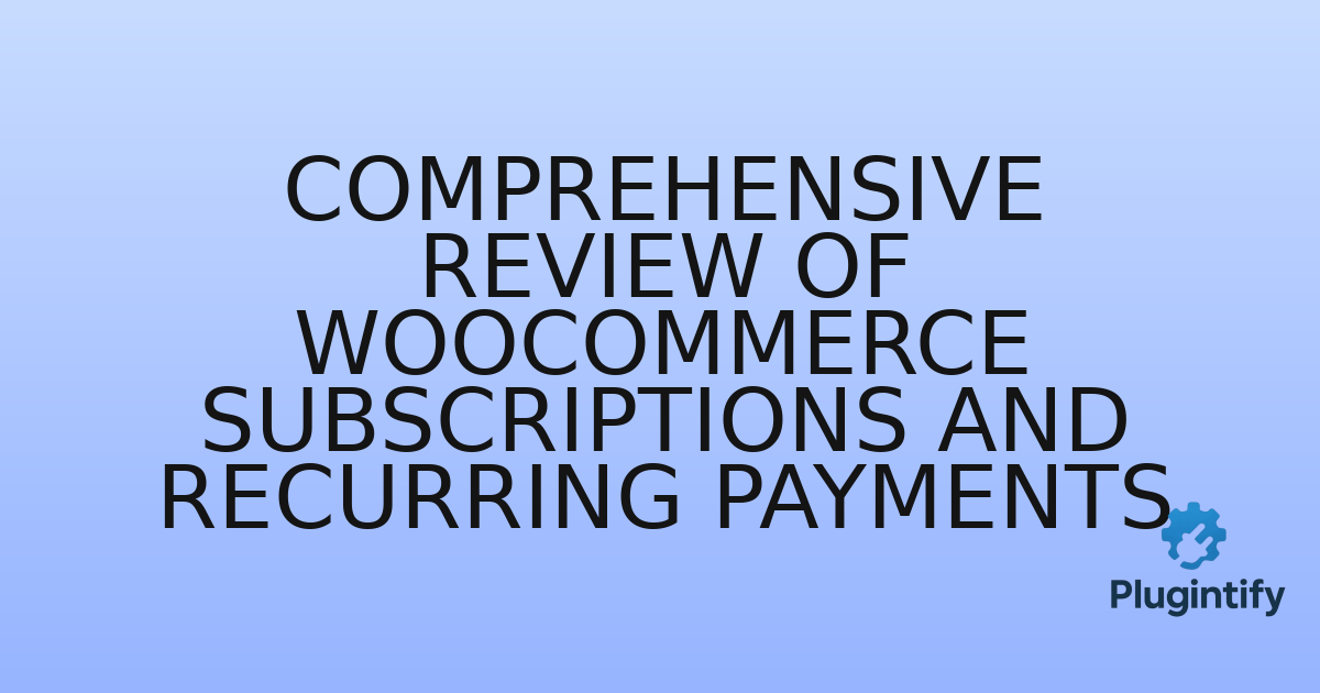 You are currently viewing Comprehensive Review of WooCommerce Subscriptions and Recurring Payments