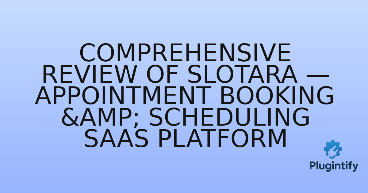 You are currently viewing Comprehensive Review of Slotara — Appointment Booking & Scheduling SaaS Platform