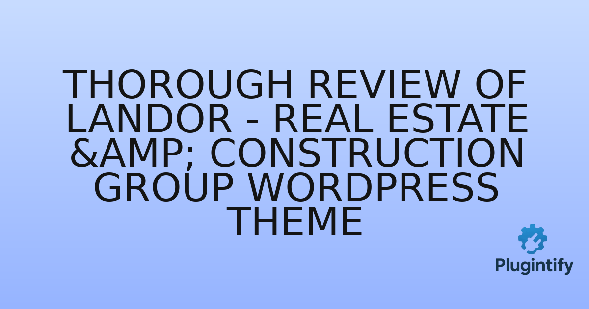 You are currently viewing Thorough Review of Landor – Real Estate & Construction Group WordPress Theme
