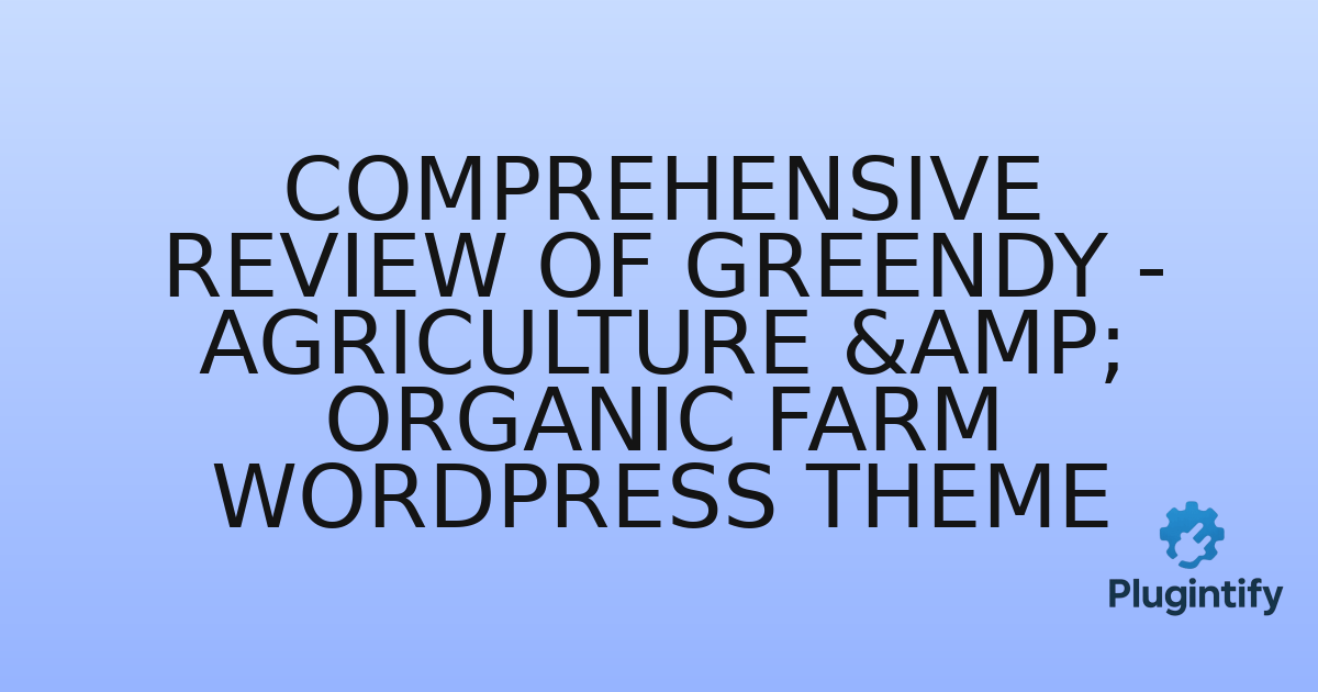You are currently viewing Comprehensive Review of Greendy – Agriculture & Organic Farm WordPress Theme