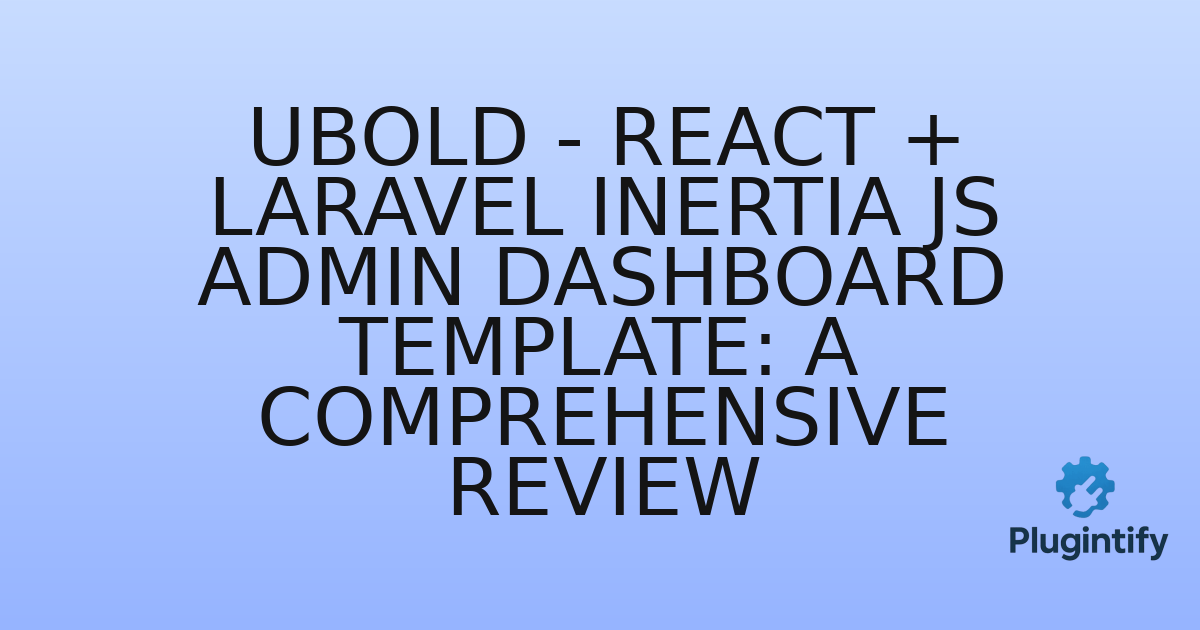 You are currently viewing UBold – React + Laravel Inertia Js Admin Dashboard Template: A Comprehensive Review