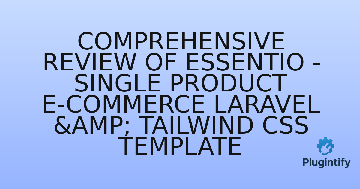 You are currently viewing Comprehensive Review of Essentio – Single Product E-Commerce Laravel & Tailwind CSS Template
