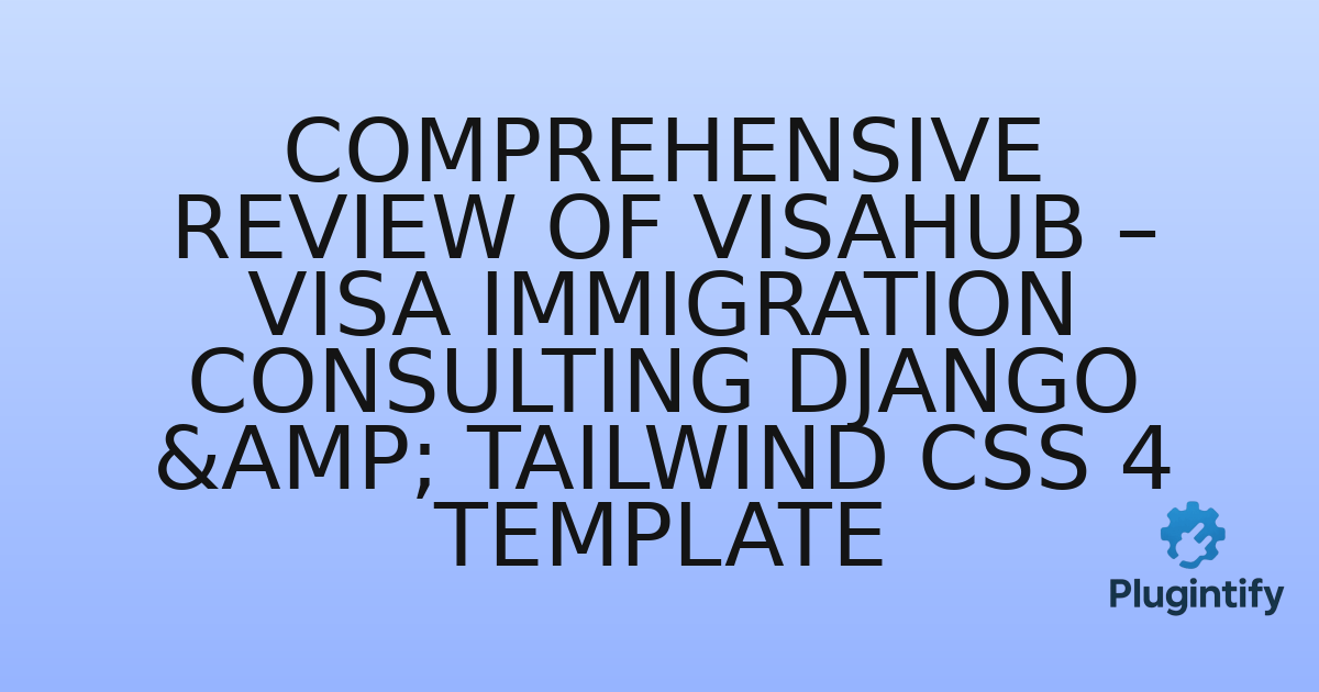 You are currently viewing Comprehensive Review of VisaHub – Visa Immigration Consulting Django & Tailwind CSS 4 Template