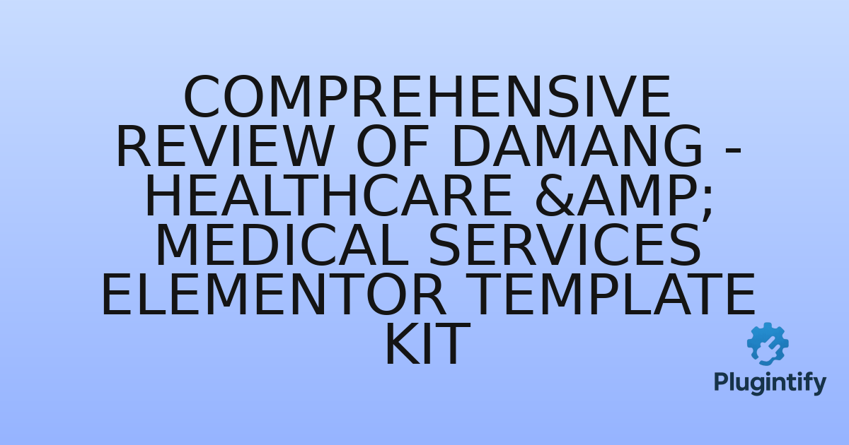You are currently viewing Comprehensive Review of Damang – Healthcare & Medical Services Elementor Template Kit