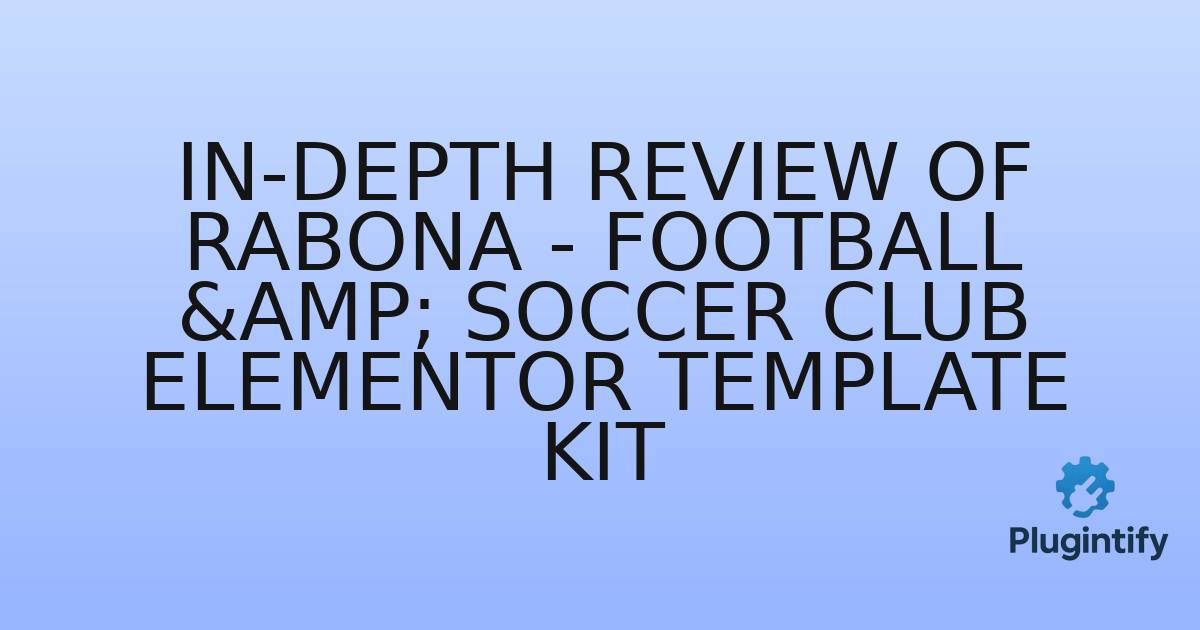 You are currently viewing In-Depth Review of Rabona – Football & Soccer Club Elementor Template Kit