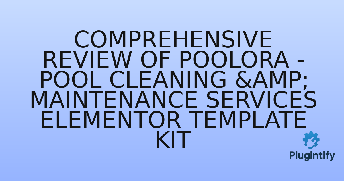 You are currently viewing Comprehensive Review of Poolora – Pool Cleaning & Maintenance Services Elementor Template Kit