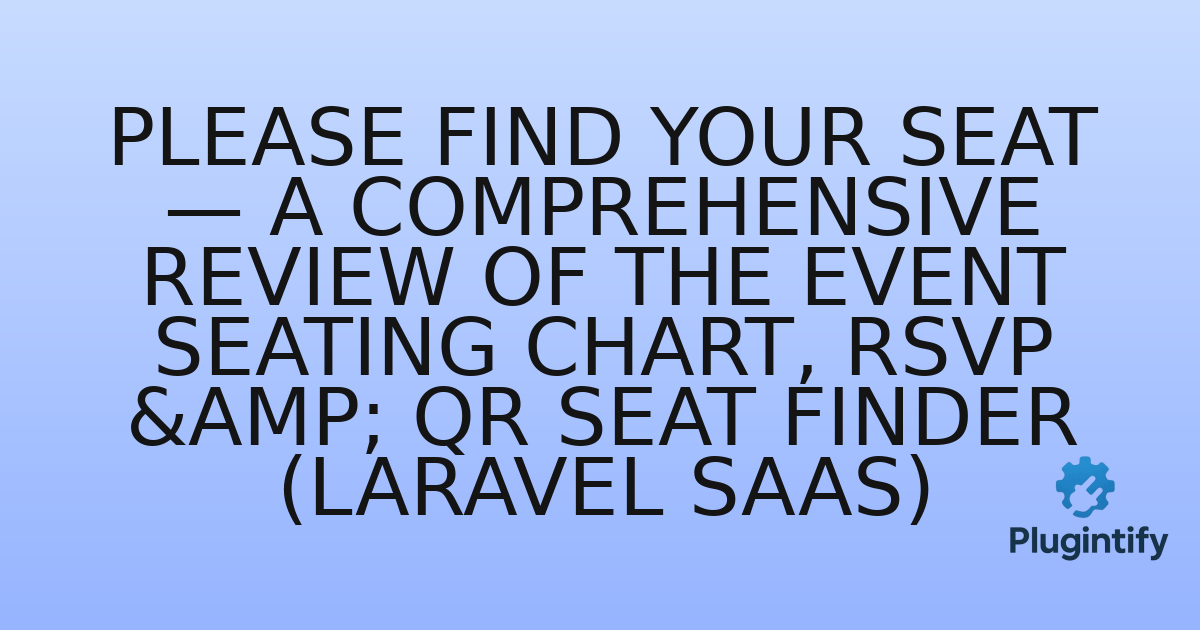 You are currently viewing please Find Your Seat — A Comprehensive Review of the Event Seating Chart, RSVP & QR Seat Finder (Laravel SaaS)