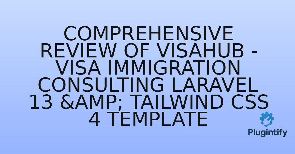 You are currently viewing Comprehensive Review of VisaHub – Visa Immigration Consulting Laravel 13 & Tailwind CSS 4 Template