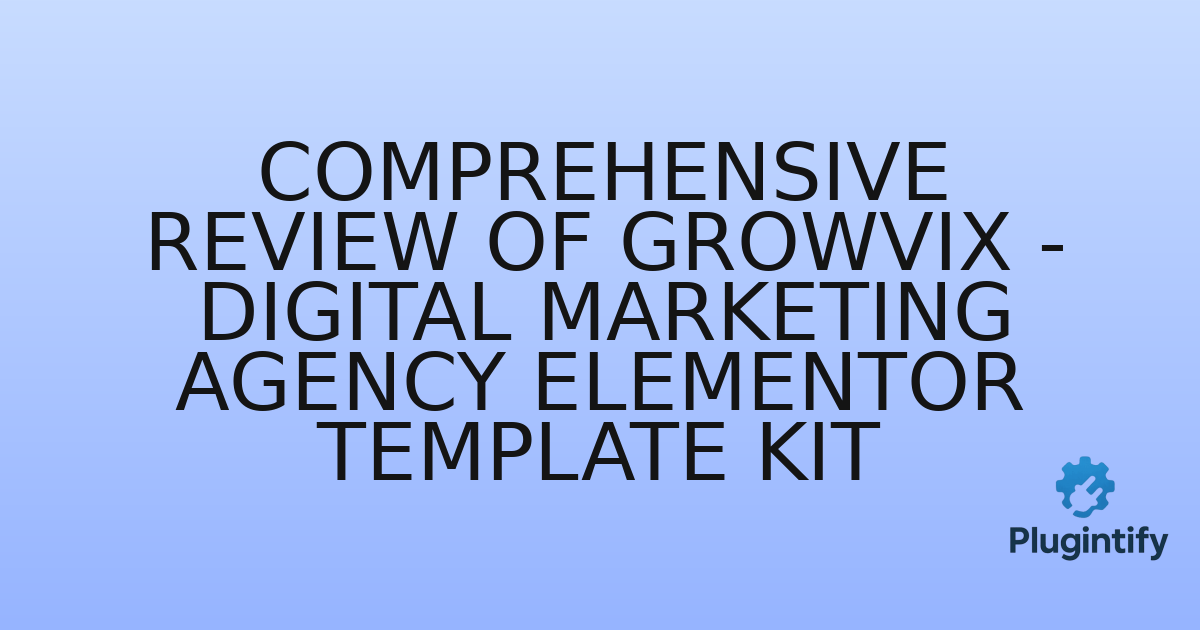 You are currently viewing Comprehensive Review of Growvix – Digital Marketing Agency Elementor Template Kit