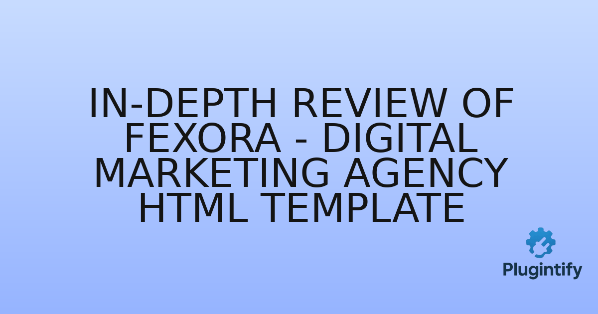 You are currently viewing In-Depth Review of Fexora – Digital Marketing Agency HTML Template