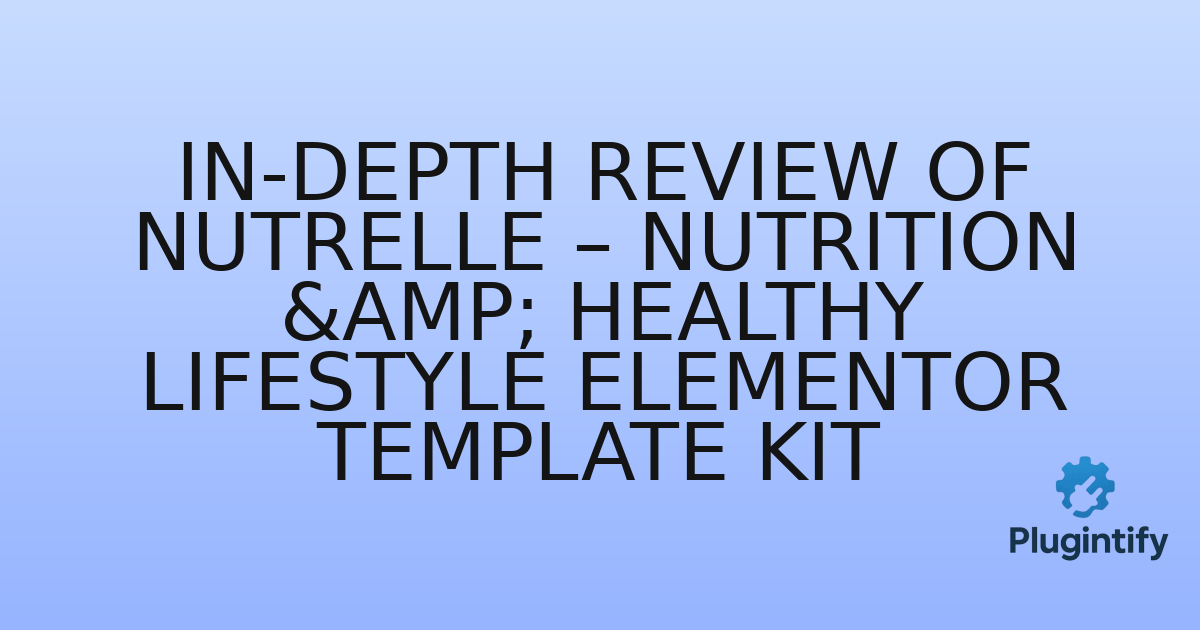 You are currently viewing In-Depth Review of Nutrelle – Nutrition & Healthy Lifestyle Elementor Template Kit