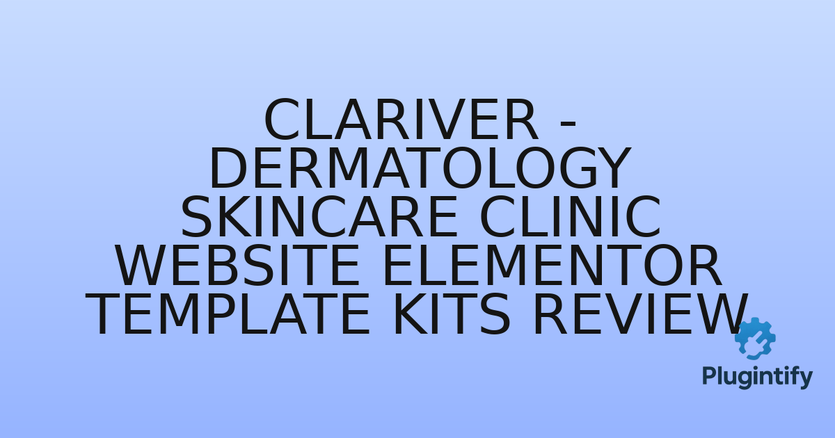 You are currently viewing Clariver – Dermatology Skincare Clinic Website Elementor Template Kits Review