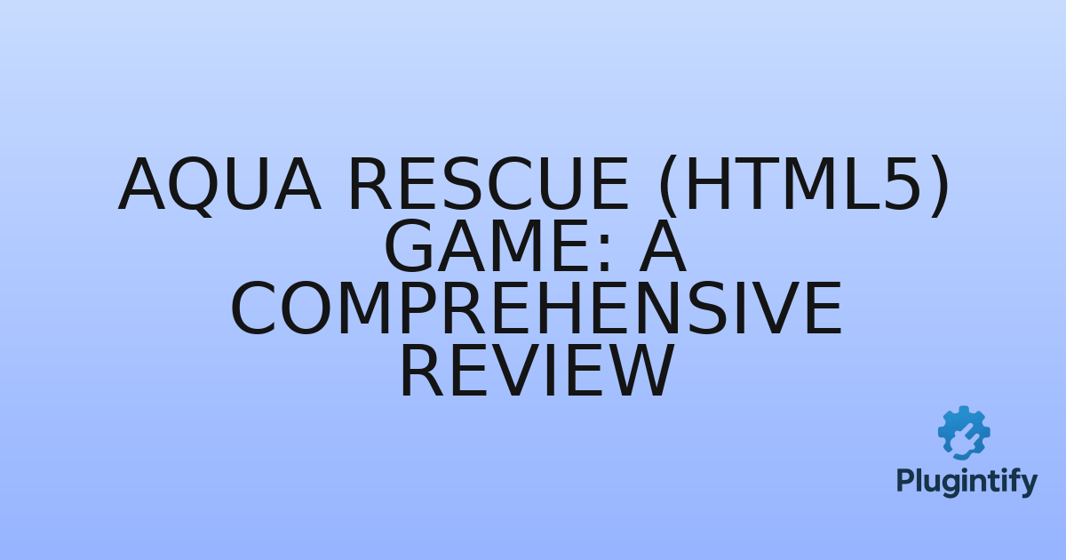 You are currently viewing Aqua Rescue (HTML5) Game: A Comprehensive Review