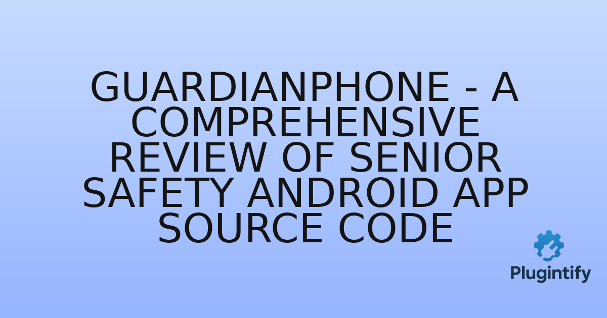 You are currently viewing GuardianPhone – A Comprehensive Review of Senior Safety Android App Source Code