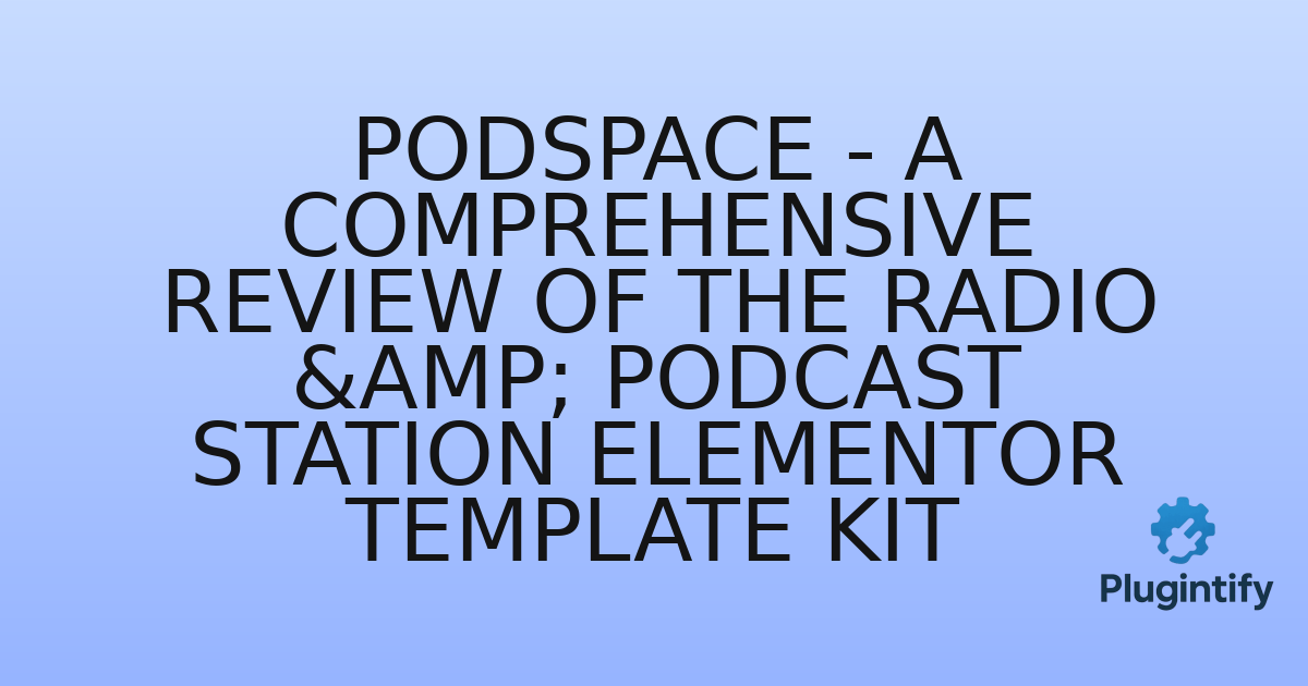 You are currently viewing Podspace – A Comprehensive Review of the Radio & Podcast Station Elementor Template Kit