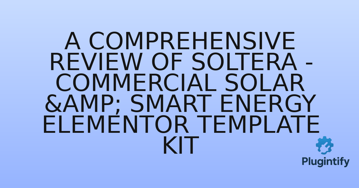 You are currently viewing A Comprehensive Review of Soltera – Commercial Solar & Smart Energy Elementor Template Kit