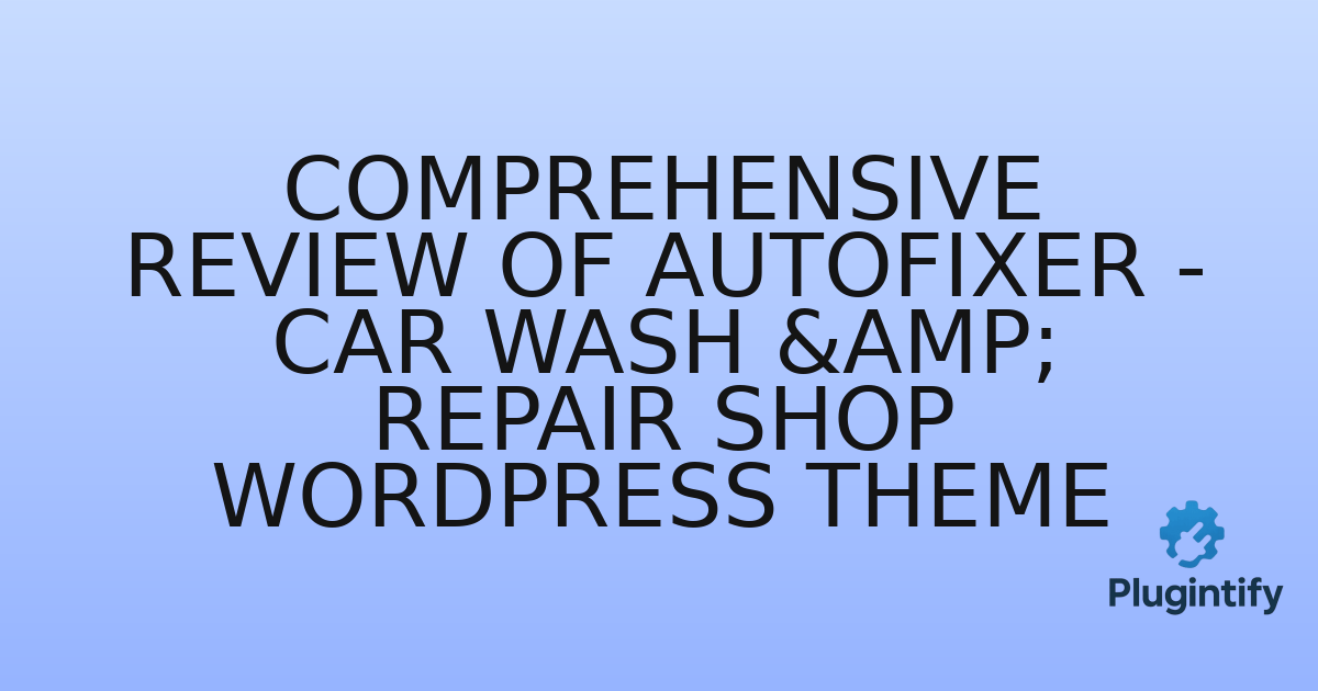 You are currently viewing Comprehensive Review of Autofixer – Car Wash & Repair Shop WordPress Theme