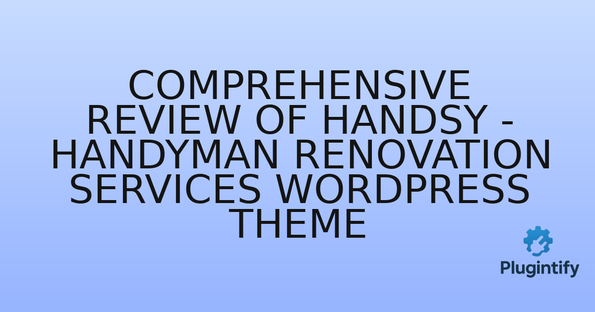 You are currently viewing Comprehensive Review of Handsy – Handyman Renovation Services WordPress Theme