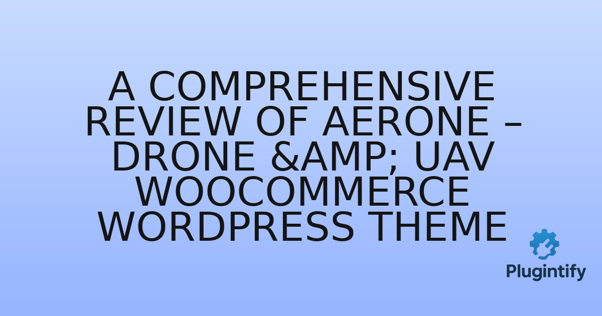 You are currently viewing A Comprehensive Review of Aerone – Drone & UAV WooCommerce WordPress Theme