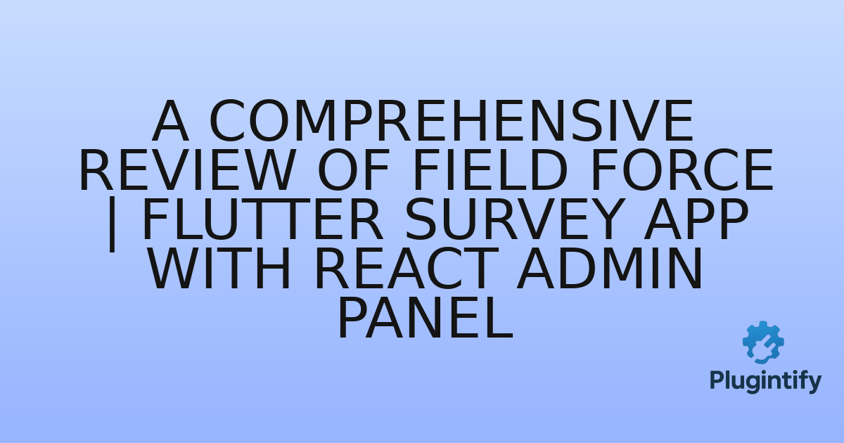 You are currently viewing A Comprehensive Review of Field Force | Flutter Survey App With React Admin Panel