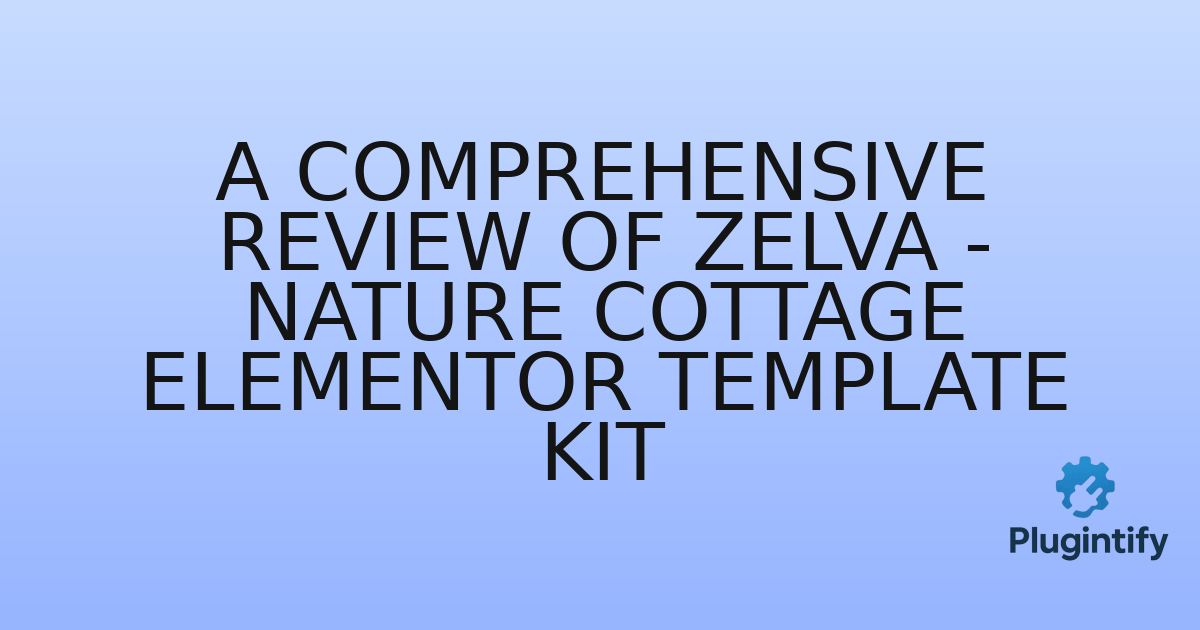 You are currently viewing A Comprehensive Review of Zelva – Nature Cottage Elementor Template Kit