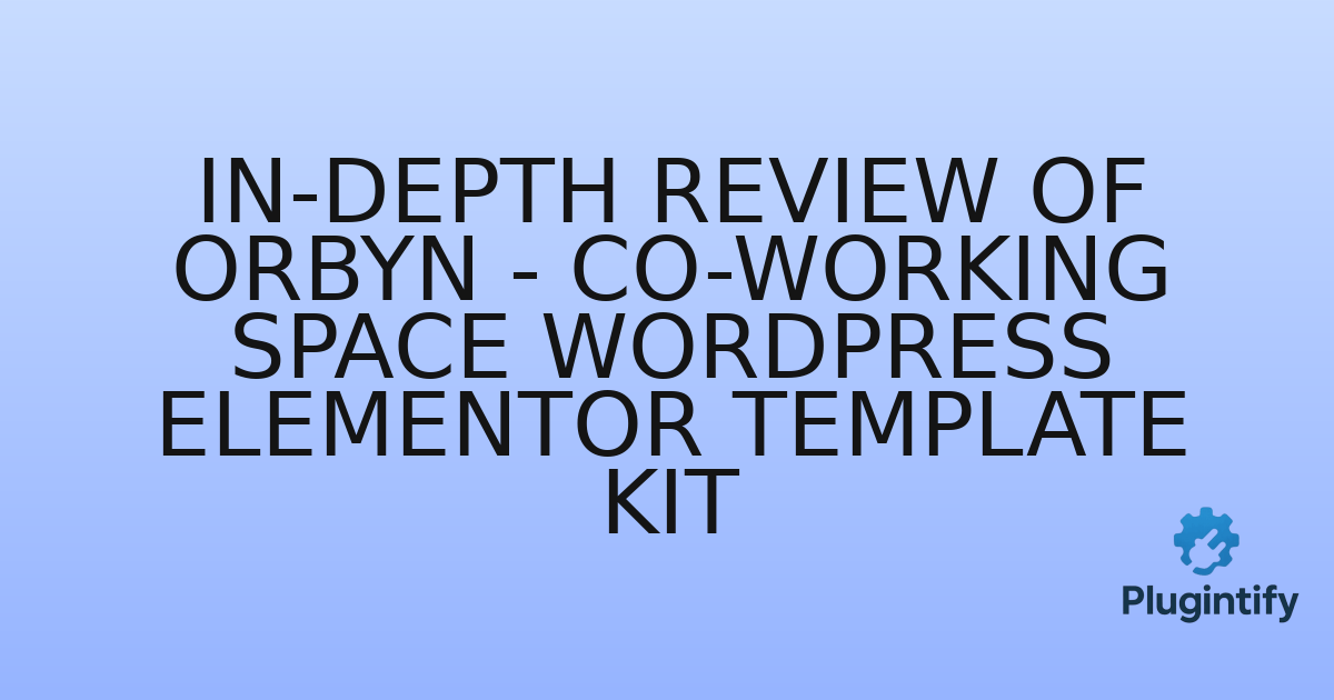 You are currently viewing In-Depth Review of Orbyn – Co-Working Space WordPress Elementor Template Kit
