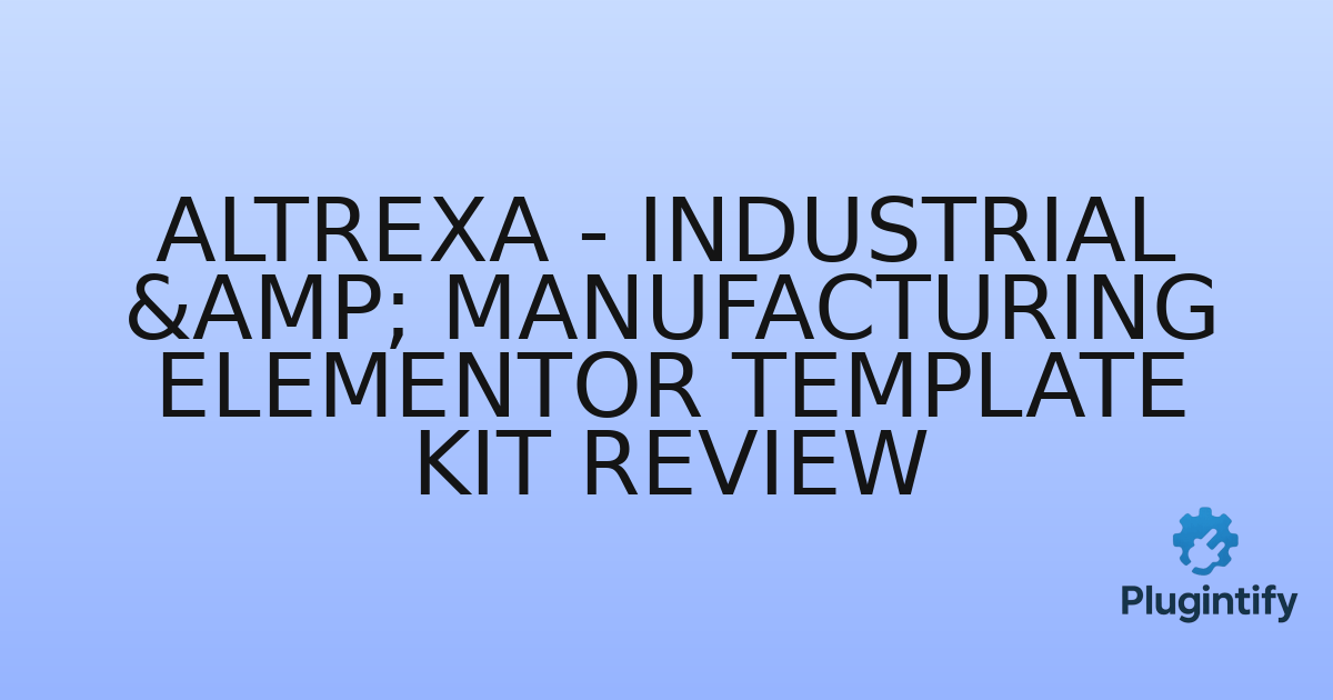 You are currently viewing ALTREXA – Industrial & Manufacturing Elementor Template Kit Review