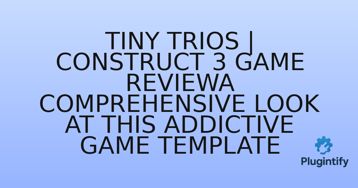 You are currently viewing Tiny Trios | Construct 3 Game ReviewA Comprehensive Look at this Addictive Game Template