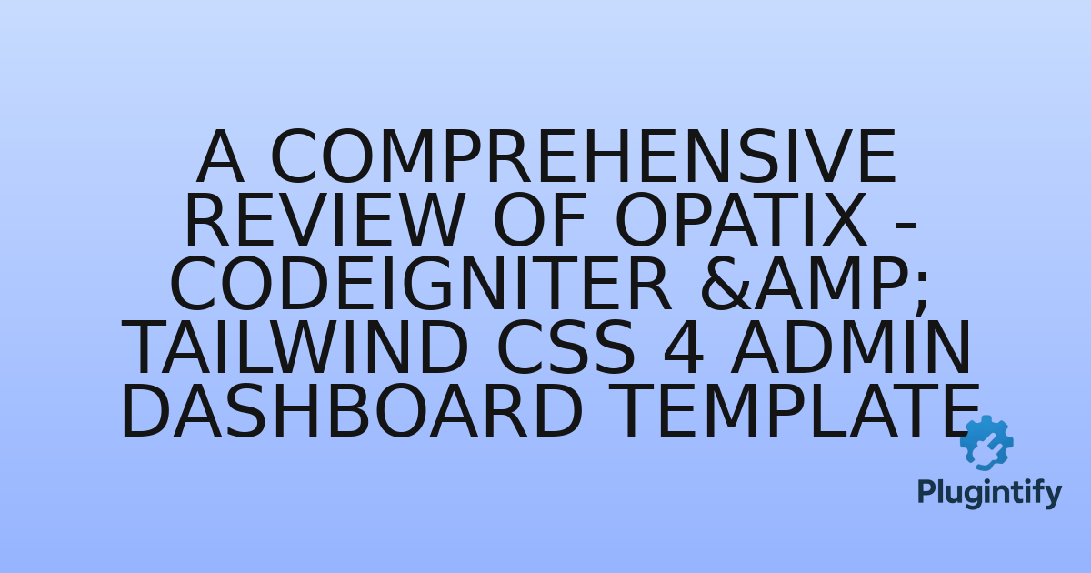 You are currently viewing A Comprehensive Review of Opatix – CodeIgniter & Tailwind CSS 4 Admin Dashboard Template