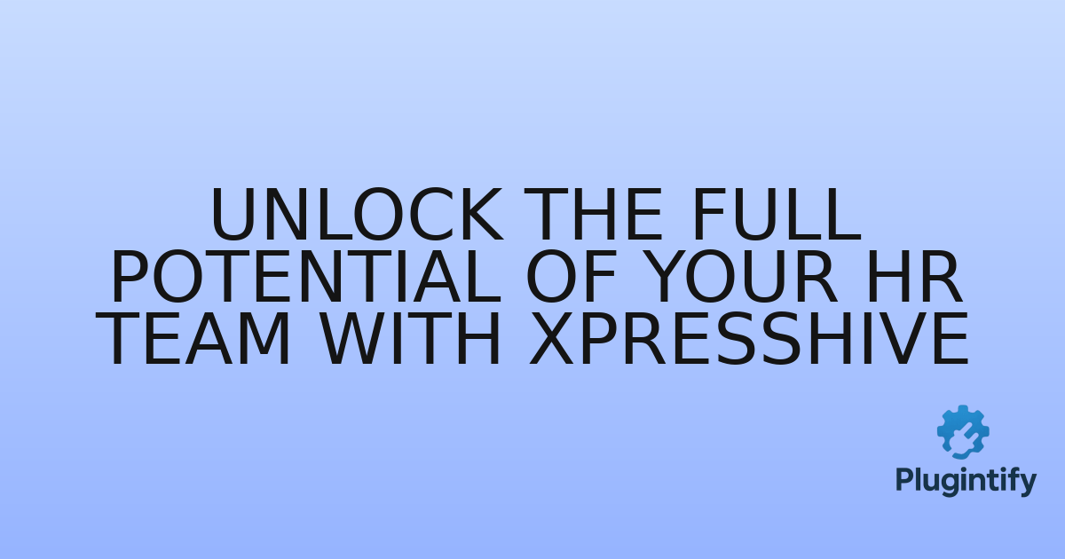 You are currently viewing Unlock the Full Potential of Your HR Team with XpressHive