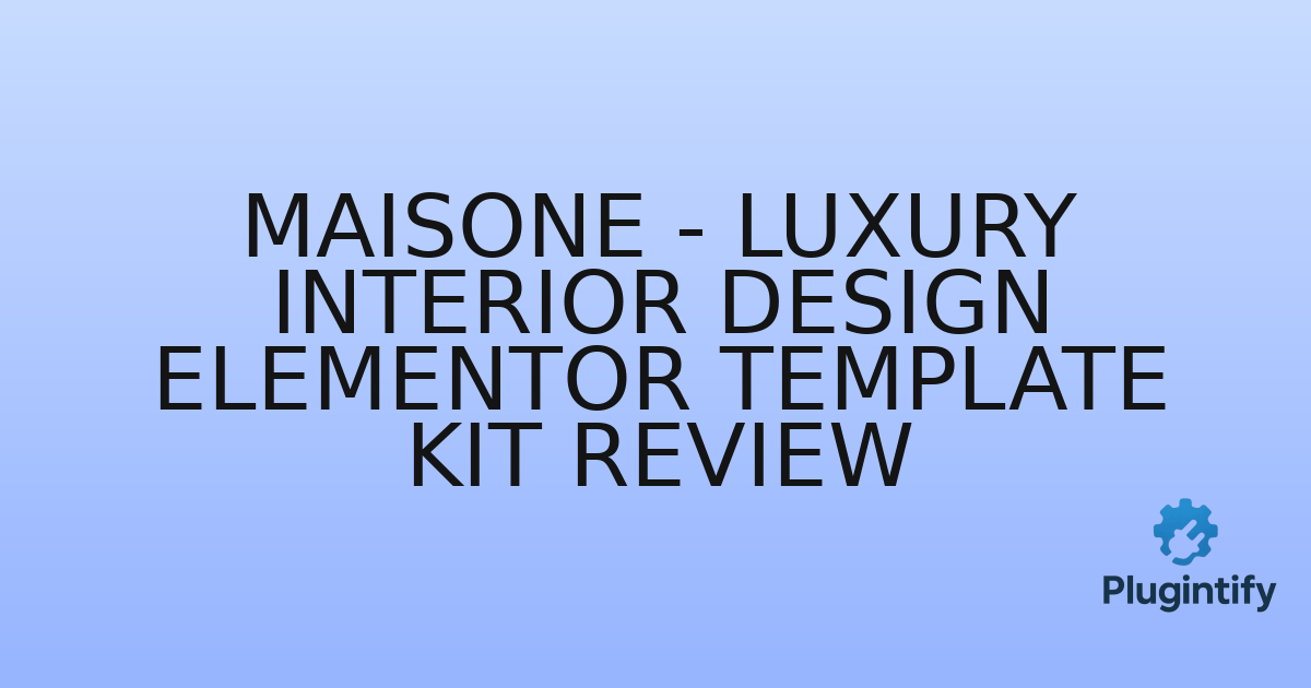 You are currently viewing Maisone – Luxury Interior Design Elementor Template Kit Review