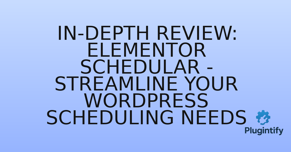 You are currently viewing In-Depth Review: Elementor Schedular – Streamline Your WordPress Scheduling Needs