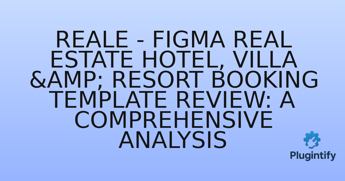 You are currently viewing RealE – Figma Real Estate Hotel, Villa & Resort Booking Template Review: A Comprehensive Analysis