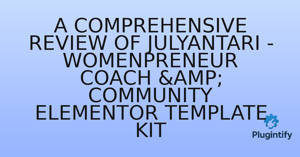 You are currently viewing A Comprehensive Review of Julyantari – Womenpreneur Coach & Community Elementor Template Kit
