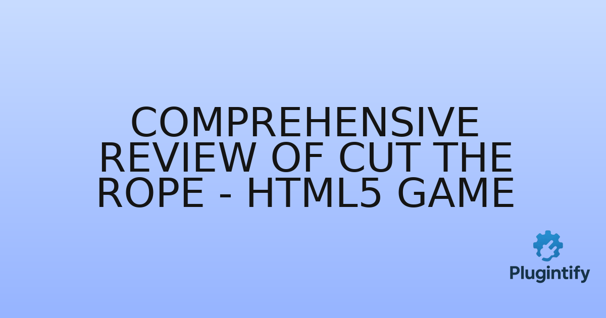 You are currently viewing Comprehensive Review of Cut The Rope – HTML5 Game