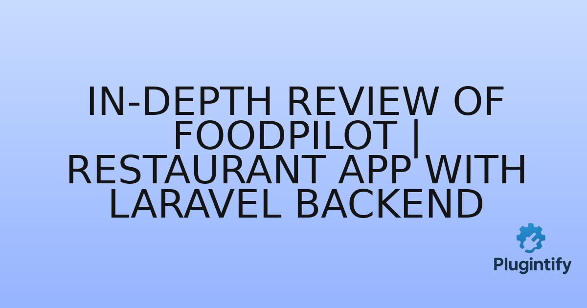 You are currently viewing In-Depth Review of FoodPilot | Restaurant App With Laravel Backend