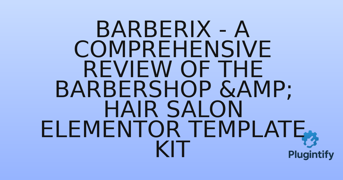 You are currently viewing Barberix – A Comprehensive Review of the Barbershop & Hair Salon Elementor Template Kit