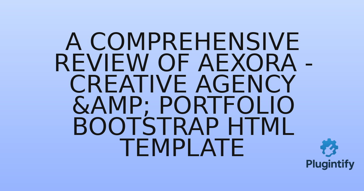 You are currently viewing A Comprehensive Review of Aexora – Creative Agency & Portfolio Bootstrap HTML Template
